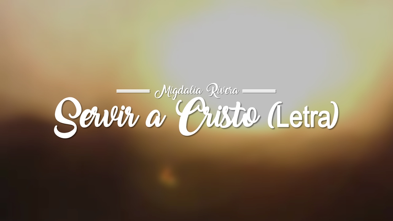 Servir A Cristo - Migdalia Rivera (Letra) Musica Cristiana
