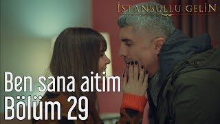 İstanbullu Gelin 29 Bölüm - Ben Sana Aitim