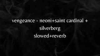 vengeance - neoni+ saint cardinal + silverberg // slowed + reverb
