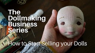 Selling your Handmade Art Dolls | The Dollmaking Business Series Selling your Handmade Art Dolls | The Dollmaking Business Series