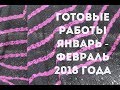 Готовые работы. Январь-февраль 2018 года.