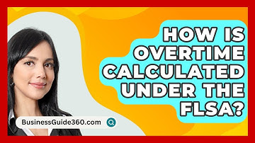 How Is Overtime Calculated Under The FLSA? - BusinessGuide360.com