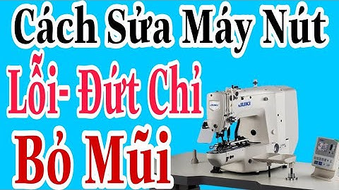 Cách Chỉnh Máy Đính Nút Bị Đứt Chỉ,Bỏ Mũi,Gẫy Kim/Học Sửa Máy May