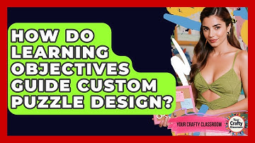 How Do Learning Objectives Guide Custom Puzzle Design? - Your Crafty Classroom