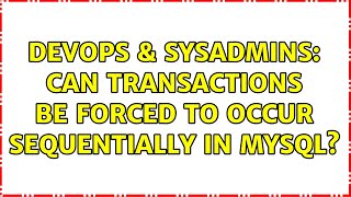 DevOps & SysAdmins: Can transactions be forced to occur sequentially in MySQL? (2 Solutions!!)