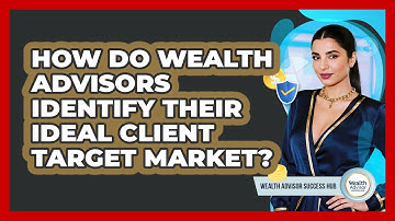 How Do Wealth Advisors Identify Their Ideal Client Target Market? - Wealth Advisor Success Hub