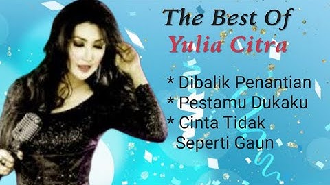 Yulia Citra - Dibalik Penantian - Pestamu Dukaku - Cinta Tidak Seperti Gaun