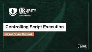 Controlling Script Execution - Mickaël Salaün, Microsoft