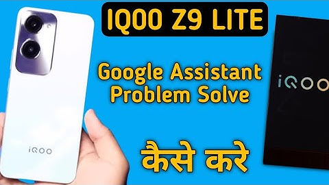 IQOO Z9 lite Google assistant not working, how to fix Google assistant problem in IQOO Z9 lite