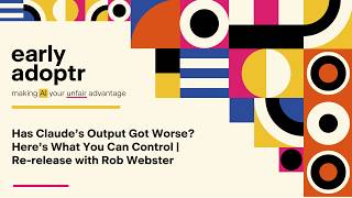 Has Claude’s Output Got Worse Here’s What You Can Control | Re-release with Rob Webster