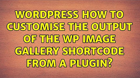 Wordpress: How to customise the output of the WP image gallery shortcode from a plugin?