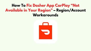 How To Fix Dasher App CarPlay “Not Available in Your Region” – Region/Account Workarounds