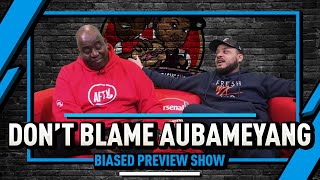 Don't You Dare Blame Aubameyang! | Biased Preview Show Ft Troopz