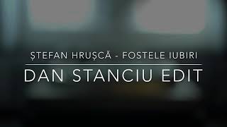 Ștefan Hrușcă - Fostele Iubiri (Dan Stanciu Edit)