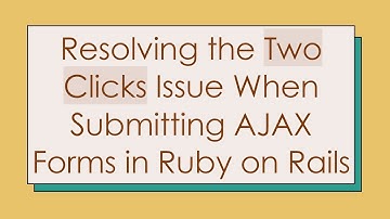 Resolving the Two Clicks Issue When Submitting AJAX Forms in Ruby on Rails