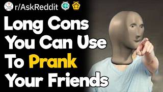 Long Cons You Can Use To Prank Your Friends