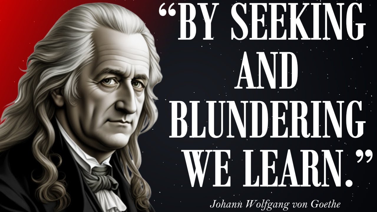 Johann Wolfgang von Goethe quote: By seeking and blundering we learn.