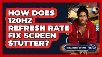 How Does 120Hz Refresh Rate Fix Screen Stutter? - NextGen Viewing and Audio