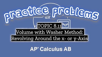AP Calculus AB TOPIC 8.11 Volume with Washer Method: Revolving Around the x- or y-Axis