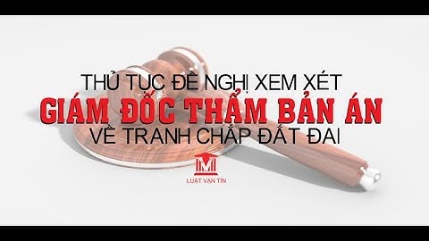 THỦ TỤC ĐỀ NGHỊ GIÁM ĐỐC THẨM TRANH CHẤP ĐẤT ĐAI