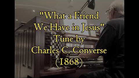"What a Friend We Have in Jesus":  Tune by Charles C. Converse (1868)