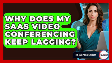 Why Does My SaaS Video Conferencing Keep Lagging? - The SaaS Pros Breakdown