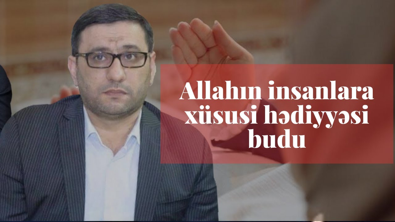 Hacı Şahin Həsənli - Allahın insanlara xüsusi hədiyyəsi budu