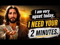 I am very upset today, I NEED YOUR 2 MINUTES.#GodMessage