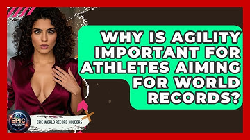 Why Is Agility Important for Athletes Aiming for World Records? - Epic World Record Holders
