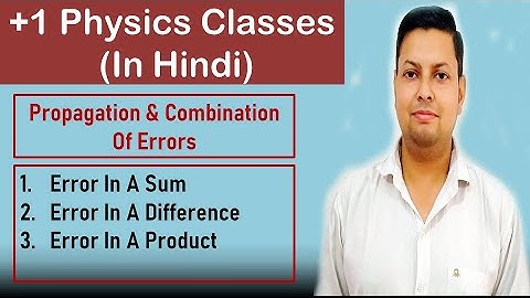 Propagation & Combination Of Errors | Error In A Sum , Difference & Product | Class 11| Physics