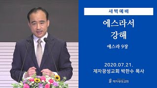 2020-07-21 새벽예배 (에스라서 강해 - 에스라 9장) - 박한수 목사