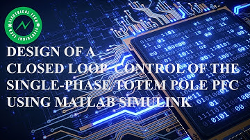 MATLAB SIMULINK || DESIGN OF A CLOSED LOOP  CONTROL OF THE SINGLE-PHASE TOTEM POLE PFC @EETECH91
