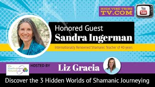 The 3 Hidden Worlds of Shamanic Journeying with Sandra Ingerman