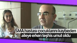 SMA Hastası Çocuklarını Kaybeden Aileye Erken Teşhis Umut Oldu