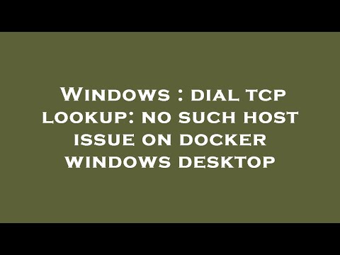 Windows : dial tcp lookup: no such host issue on docker windows desktop