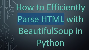 How to Efficiently Parse HTML with BeautifulSoup in Python
