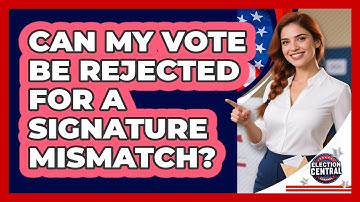 Can My Vote Be Rejected For A Signature Mismatch?