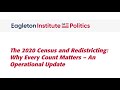 The 2020 Census and Redistricting: Why Every Count Matters - An Operational Update