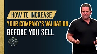 Ways to Increase Your Company's Valuation Before You Sell