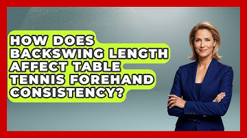 How Does Backswing Length Affect Table Tennis Forehand Consistency? - Ping Pong Prodigy