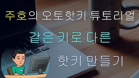 [주호의 오토핫키 튜토리얼 #2 핫키] 파트 4 - 같은 키로 다른 핫키 만들기
