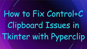 How to Fix Control+ C Clipboard Issues in Tkinter with Pyperclip