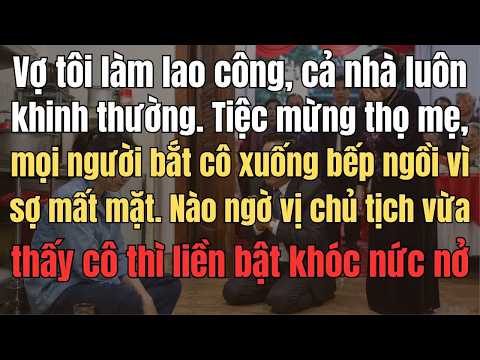 Vợ Tôi Làm Lao Công, Cả Nhà Luôn Khinh Thường. Tiệc Mừng Thọ Mẹ, Mọi Người Bắt Cô Xuống Bếp Ngồi Vì