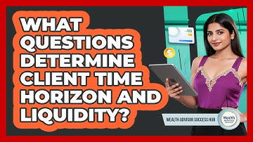 What Questions Determine Client Time Horizon And Liquidity?