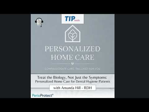 Treat the Biology, Not Just the Symptoms: Personalized Home Care for Dental Hygiene Patients