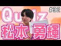 【1番理解しているのは誰だ!?】クイズ松本勇輝!#32