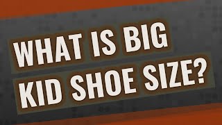 What is big kid shoe size?