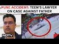 Pune accident  pune teens lawyer on the case against father do cops have evidence