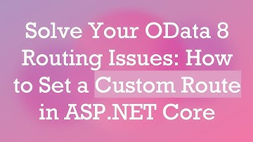 Solve Your OData 8 Routing Issues: How to Set a Custom Route in ASP.NET Core