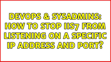 DevOps & SysAdmins: How to stop IIS7 from listening on a specific IP address and port?